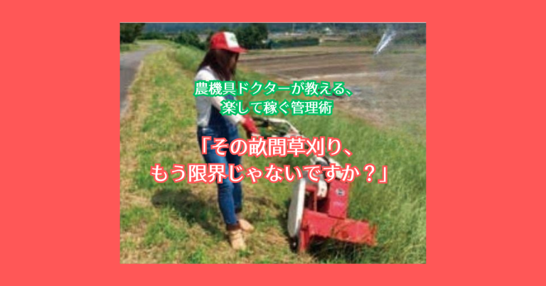 「その畝間草刈り、 もう限界じゃないですか？」農機具ドクターが教える、 楽して稼ぐ管理術