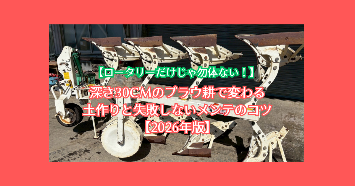 深さ30cmのプラウ耕で変わる土作りと失敗しないメンテのコツ【2026年版】