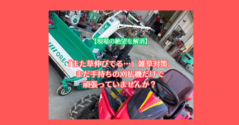 【現場の絶望を解消】「また草伸びてる…」雑草対策、まだ手持ちの刈払機だけで頑張っていませんか？